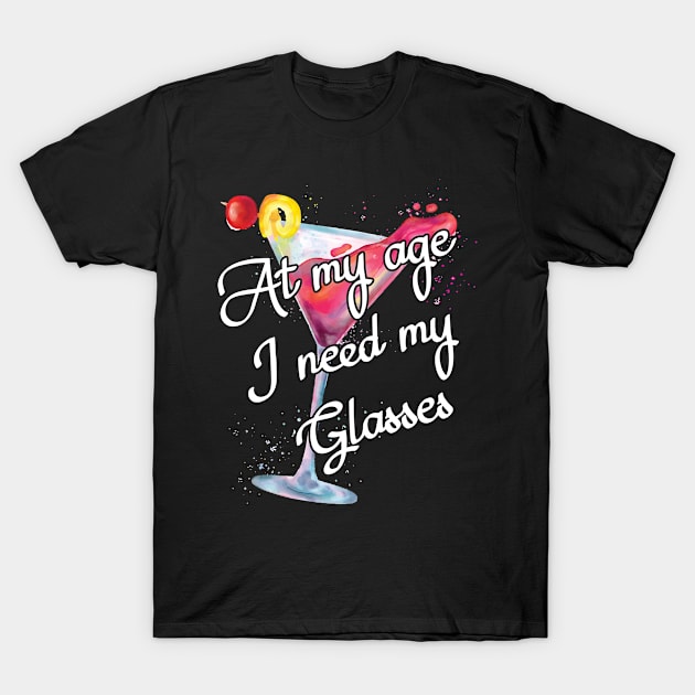 Getting Old Gag Gift At My Age I Need My Glasses Wine Lover Gift T-Shirt by Tracy